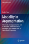 Modality in Argumentation : A Semantic Investigation of the Role of Modalities in the Structure of Arguments with an Application to Italian Modal Expressions - Book