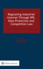 Regulating Industrial Internet Through IPR, Data Protection and Competition Law - Book