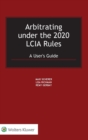 Arbitrating under the 2020 LCIA Rules : A User's Guide - Book