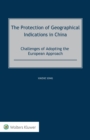 The Protection of Geographical Indications in China : Challenges of Adopting the European Approach - eBook