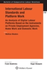 International Labour Standards and Platform Work : An Analysis of Digital Labour Platforms Based on the Instruments on Private Employment Agencies, Home Work and Domestic Work - Book