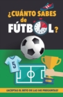 ?Cuanto sabes de futbol? : ?Aceptas el reto de las 140 preguntas de futbol? Un libro de futbol para mayores y pequenos. Cuestionario de futbol. Regalo original - Book