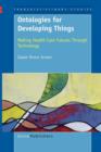 Ontologies for Developing Things : Making Health Care Futures Through Technology - Book
