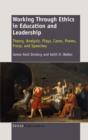 Working Through Ethics in Education and Leadership : Theory, Analysis, Plays, Cases, Poems, Prose, and Speeches - Book