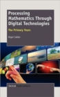 Processing Mathematics Through Digital Technologies : The Primary Years - Book