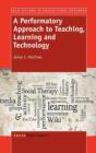 A Performatory Approach to Teaching, Learning and Technology - Book