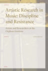 Artistic Research in Music: Discipline and Resistance : Artists and Reseachers at the Orpheus Institute - eBook