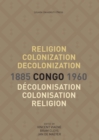 Religion, Colonization and Decolonization in Congo, 1885-1960. Religion, colonisation et decolonisation au Congo, 1885-1960 - eBook