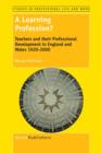 A Learning Profession? : Teachers and their Professional Development in England and Wales 1920-2000 - Book