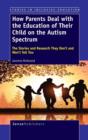 How Parents Deal with the Education of Their Child on the Autism Spectrum : The Stories and Research They Don't and Won't Tell You - Book