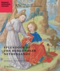 Splendour of the Burgundian Netherlands : Southern Netherlandish Illuminated Manuscripts in Dutch Collections - Book