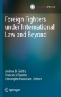 Foreign Fighters Under International Law and Beyond - Book