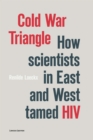 Cold War Triangle : How Scientists in East and West Tamed HIV - Book