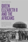 Queen Elizabeth II and the Africans : Narrating Decolonization, Postwar Commonwealth, and Africa’s Development, 1947 – 2022 - Book