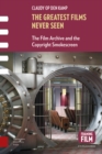 The Greatest Films Never Seen : The Film Archive and the Copyright Smokescreen - Book