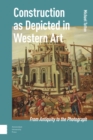 Construction as Depicted in Western Art : From Antiquity to the Photograph - Book
