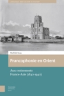 Francophonie en Orient : Aux croisements France-Asie (1840-1940) - Book