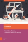 Fanvids : Television, Women, and Home Media Re-Use - Book