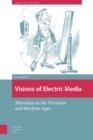 Visions of Electric Media : Television in the Victorian and Machine Ages - Book