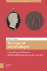 The Imperial City of Cologne : From Roman Colony to Medieval Metropolis (19 B.C.-1125 A.D.) - Book