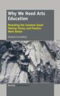 Why We Need Arts Education : Revealing the Common Good: Making Theory and Practice Work Better - Book