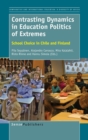 Contrasting Dynamics in Education Politics of Extremes : School Choice in Chile and Finland - Book