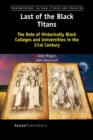 Last of the Black Titans : The Role of Historically Black Colleges and Universities in the 21st Century - Book