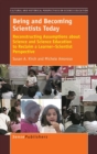 Being and Becoming Scientists Today : Reconstructing Assumptions about Science and Science Education to Reclaim a Learner-Scientist Perspective - Book