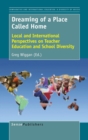 Dreaming of a Place Called Home : Local and International Perspectives on Teacher Education and School Diversity - Book