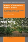 Poetics of Curriculum, Poetics of Life : An Exploration of Poetry in the Context of Selves, Schools, and Society - Book