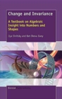 Change and Invariance : A Textbook on Algebraic Insight Into Numbers and Shapes - Book