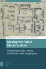 Making the Palace Machine Work : Mobilizing People, Objects, and Nature in the Qing Empire - Book