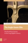 The Anglo-Saxon Elite : Northumbrian Society in the Long Eighth Century - Book