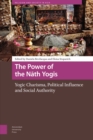 The Power of the Nath Yogis : Yogic Charisma, Political Influence and Social Authority - Book