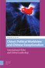China's Political Worldview and Chinese Exceptionalism : International Order and Global Leadership - Book