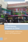 South Korean Migrants in China : An Ethnography of Education, Desire, and Temporariness - Book