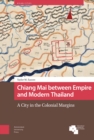 Chiang Mai between Empire and Modern Thailand : A City in the Colonial Margins - Book