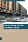German Post-Socialist Memory Culture : Epistemic Nostalgia - Book