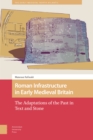 Roman Infrastructure in Early Medieval Britain : The Adaptations of the Past in Text and Stone - Book