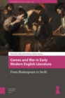 Games and War in Early Modern English Literature : From Shakespeare to Swift - Book
