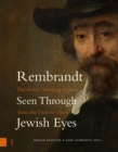 Rembrandt Seen Through Jewish Eyes : The Artist’s Meaning to Jews from His Time to Ours - Book