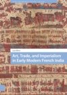 Art, Trade, and Imperialism in Early Modern French India - Book