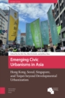 Emerging Civic Urbanisms in Asia : Hong Kong, Seoul, Singapore, and Taipei beyond Developmental Urbanization - Book