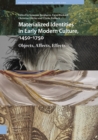 Materialized Identities in Early Modern Culture, 1450-1750 : Objects, Affects, Effects - Book
