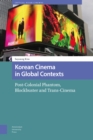 Korean Cinema in Global Contexts : Post-Colonial Phantom, Blockbuster and Trans-Cinema - Book