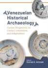 Venezuelan Historical Archaeology : Current Perspectives on Contact, Colonialism, and Independence - Book