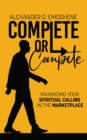 Complete or compete : Maximizing Your Spiritual Calling In The Marketplace - eBook