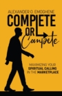Complete or compete : Maximizing Your Spiritual Calling In The Marketplace - Book