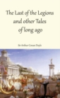 The Last of the Legions and other Tales of long ago - Book
