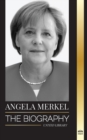Angela Merkel : The Biography of Germany's Favorite Chancellor and her Leadership Role in Europe - Book
